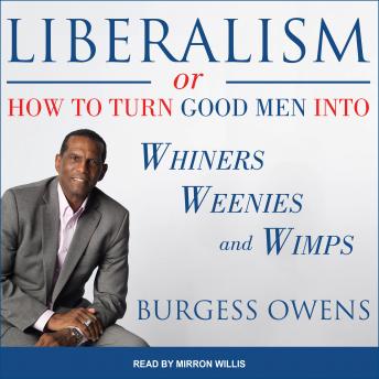 Liberalism or How to Turn Good Men into Whiners, Weenies and Wimps