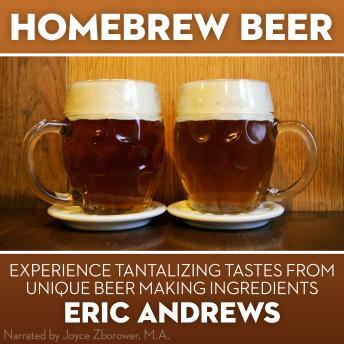 Homebrew Beer -- Experience Tantalizing Tastes From Unique Beer Making ingredients