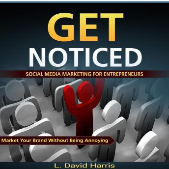 Get Noticed: Social Media Marketing for Entrepreneurs: Market Your Brand Without Being Annoying