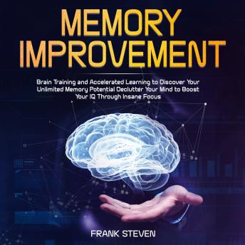 Memory improvement,Brain Training and accelerated learning to discover your unlimited memory potential Declutter your mind to boost your IQ  through insane focus, Audio book by Frank Steven