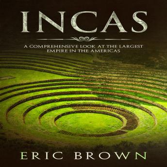 Incas: A Comprehensive Look at the Largest Empire in the Americas