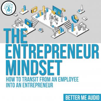 The Entrepreneur Mindset: How to Transit From An Employee Into An Entrepreneur