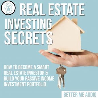 Download Real Estate Investing Secrets: How to Become A Smart Real Estate Investor & Build Your Passive Income Investment Portfolio by Better Me Audio