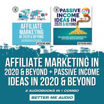 Affiliate Marketing in 2020 & Beyond + Passive Income Ideas in 2020 & Beyond: 2 Audiobooks in 1 Combo