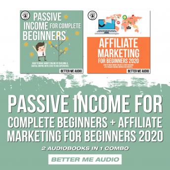 Passive Income for Complete Beginners + Affiliate Marketing for Beginners 2020: 2 Audiobooks in 1 Combo, Audio book by Better Me Audio