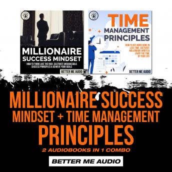 Millionaire Success Mindset + Time Management Principles: 2 Audiobooks in 1 Combo
