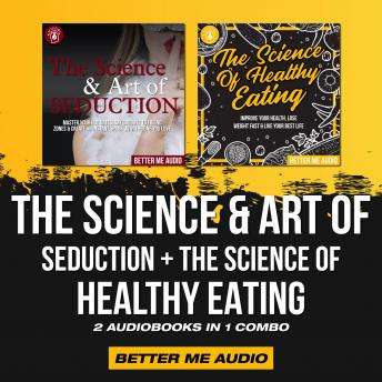 The Science & Art of Seduction + The Science of Healthy Eating: 2 Audiobooks in 1 Combo
