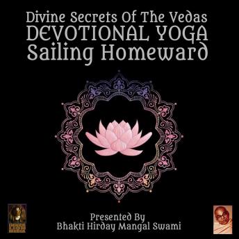 Download Divine Secrets Of The Vedas Devotional Yoga - Sailing Homeward by Bhakti Hirday Mangal Swami
