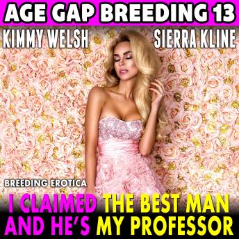 I Claimed The Best Man - And He's My Professor! : Age Gap Breeding 13 (Breeding Erotica)