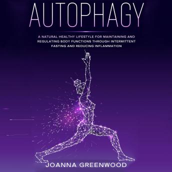 Autophagy: A Natural Healthy Lifestyle for Maintaining and Regulating Body Functions through Intermittent Fasting and Reducing Inflammation