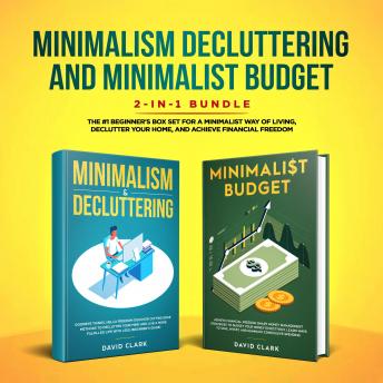 MINIMALISM DECLUTTERING AND MINIMALIST BUDGET: The #1 Beginner's Guide for A Minimalist Way of Living, Declutter Your Home, and Achieve Financial Freedom