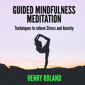Guided Mindfulness Meditation:  Techniques to Relieve Stress and Anxiety