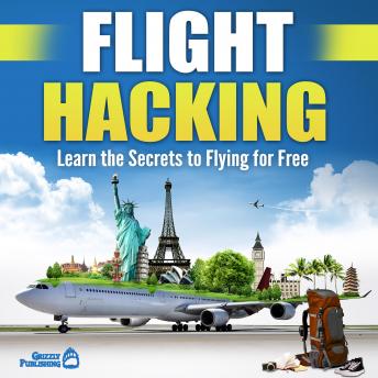 Download Flight Hacking: Learn the Secrets to Flying for Free by Grizzly Publishing