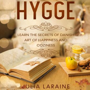 Download Hygge: Learn The Secrets Of Danish Art Of Happiness And Coziness by Julia Laraine