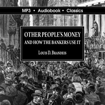 Other Peoples' Money and How The Bankers Use It, Audio book by Louis D. Brandeis