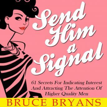 Send Him A Signal: 61 Secrets For Indicating Interest And Attracting The Attention Of Higher Quality Men sample.