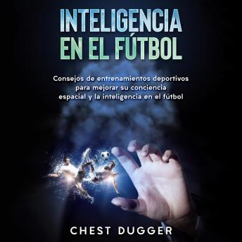 Inteligencia en el fútbol: Consejos de entrenamientos deportivos para mejorar su conciencia espacial y la inteligencia en el fútbol (Spanish Edition)