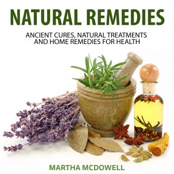 Natural Remedies: Ancient Cures, Natural Treatments and Home Remedies for Health