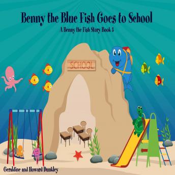 Benny the Blue Fish Goes to School A Benny the Fish Story, Book 5