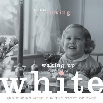 Waking Up White: and Finding Myself in the Story of Race, Audio book by Debby Irving