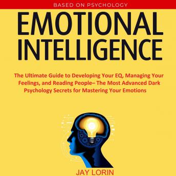 Emotional Intelligence:  The Ultimate Guide to Developing Your EQ, Managing Your Feelings, and Reading People– The Most Advanced Dark Psychology Secrets for Mastering Your Emotions sample.