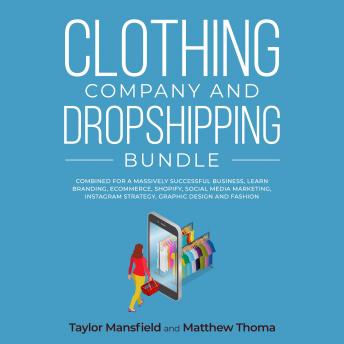 Clothing Company and Dropshipping Bundle: Combined for a Massively Successful Business, Learn Branding, Ecommerce, Shopify, Social Media Marketing, Instagram Strategy, Graphic Design and Fashion