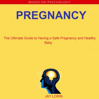 Pregnancy:  The Ultimate Guide to Having a Safe Pregnancy and Healthy Baby