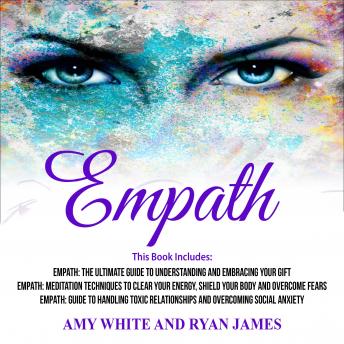 Empath: 3 Manuscripts - The Ultimate Guide to Understanding and Embracing Your Gift, Meditation Techniques to Clear Your Energy, Guide to Handling Toxic Relationships