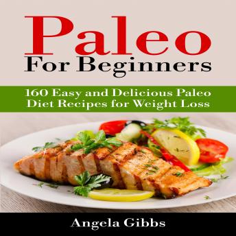 Paleo For Beginners: 160 Easy and Delicious Paleo Diet Recipes for Weight Loss, Audio book by Angela Gibbs