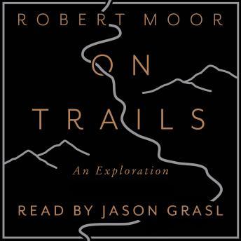 On Trails: An Exploration, Audio book by Robert Moor