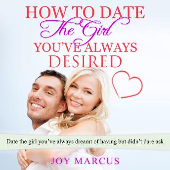 How to Date the Girl You’ve Always Desired