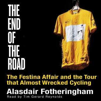 End of the Road: The Festina Affair and the Tour that Almost Wrecked Cycling