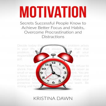 Motivation and Personality: Secrets Successful People Know To Achieve Better Focus & Habits That Stick