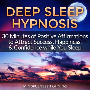 Deep Sleep Hypnosis: 30 Minutes of Positive Affirmations to Attract Success, Happiness, & Confidence While You Sleep (Law of Attraction Guided Meditation, Stress, Anxiety Relief & Relaxation Technique