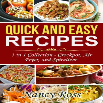 Quick and Easy Recipes: 3 in 1 Collection - Crockpot, Air Fryer, and Spiralizer