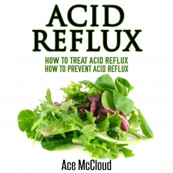 Acid Reflux: How To Treat Acid Reflux: How To Prevent Acid Reflux, Audio book by Ace McCloud