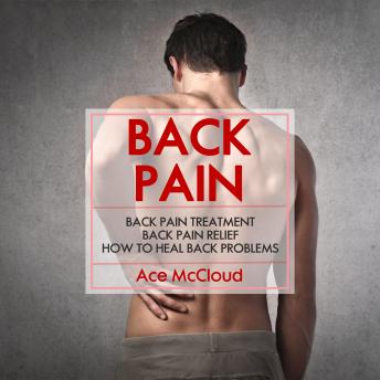 Back Pain: Back Pain Treatment: Back Pain Relief: How To Heal Back Problems, Audio book by Ace McCloud