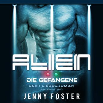 Alien - Die Gefangene: Science Fiction Liebesroman (Mind Travellers 1), Audio book by Jenny Foster