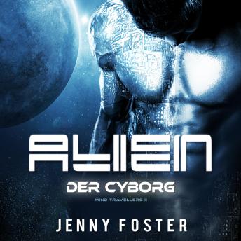 Alien - Der Cyborg: Science Fiction Liebesroman (Mind Travellers 2), Audio book by Jenny Foster