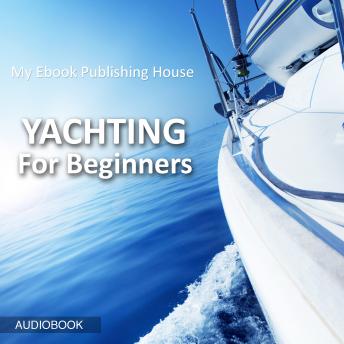Download Yachting For Beginners by My Ebook Publishing House