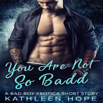 Download You Are Not So Badd: A Bad Boy Erotica Short Story by Kathleen Hope