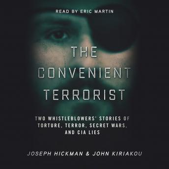 The Convenient Terrorist: Two Whistleblowers: Stories of Torture, Terror, Secret Wars, and CIA Lies