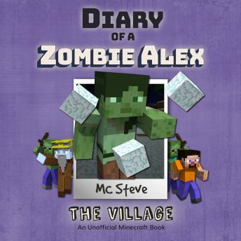 Diary of a Minecraft Zombie Alex Book 6: The Village (An Unofficial Minecraft Diary Book), Audio book by MC Steve
