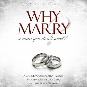 Why Marry a Man You Don't Need: A Candid Conversation About Marriage, Money, Success, and the Black Woman
