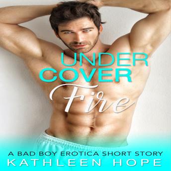 Undercover Fire: A Bad Boy Erotica Short Story, Audio book by Kathleen Hope