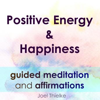 Positive Energy & Happiness - Guided Meditation & Affirmations