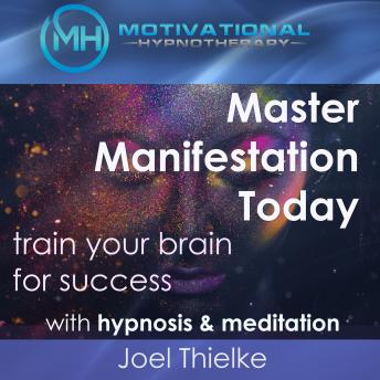 Download Master Manifestation Today, Train Your Brain for Success with Meditation & Hypnosis by Joel Thielke