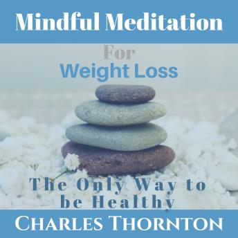 Mindful Meditation for Weight Loss: The Only Way to be Healthy