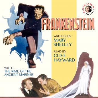 Frankenstein by Mary Shelley with The Rime of the Ancient Mariner by Samuel Taylor Coleridge and commentary by Alison Larkin - 200th anniversary audio edition