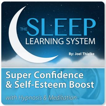 Super Confidence and Self-Esteem Boost with Hypnosis & Meditation (The Sleep Learning System)